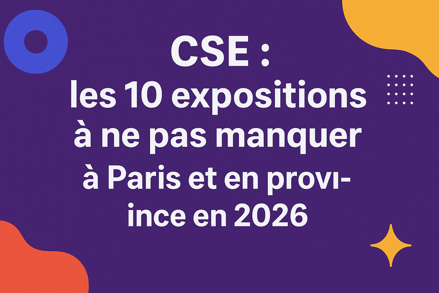 CSE : une sélection de 10 expositions incontournables à Paris et en province en 2026