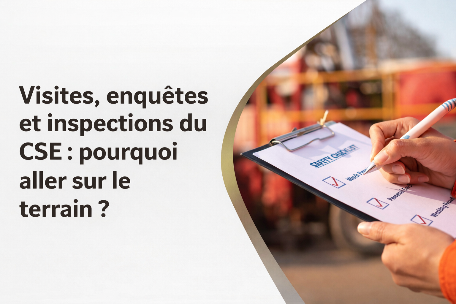 Visites, enquêtes et inspections du CSE : pourquoi aller sur le terrain ?